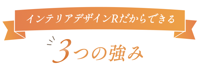 インテリアデザインRだからできる3つの強み